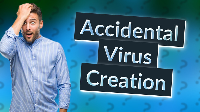 Accidental Virus Creation