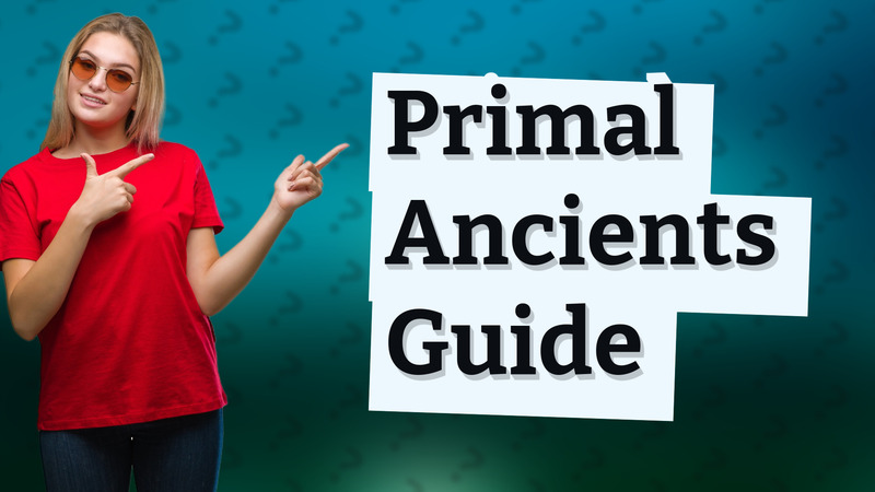 Primal Ancients Guide
