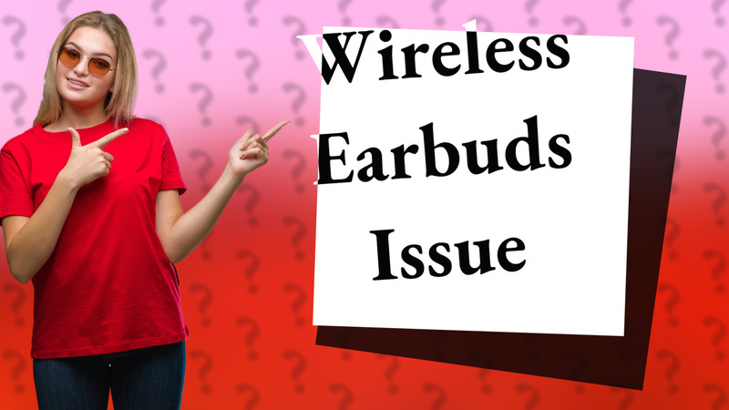 Wireless Earbuds Issue