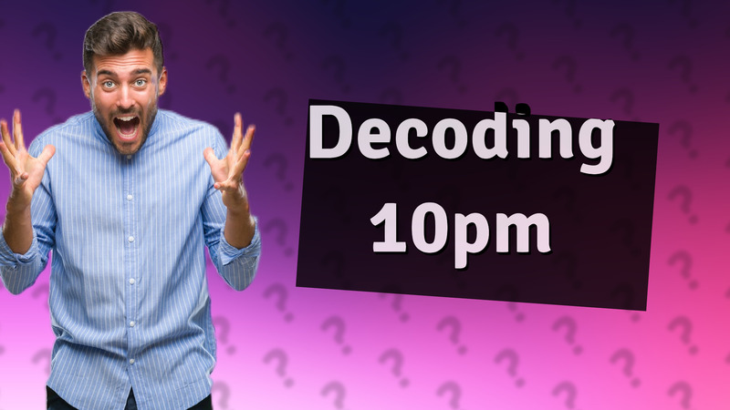 Decoding 10pm