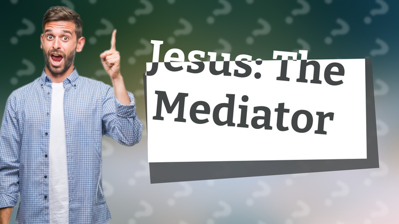 Jesus: The Mediator