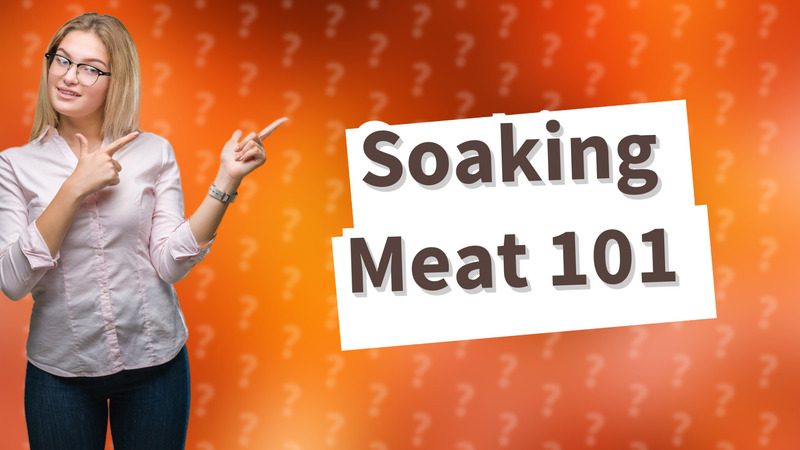 Soaking Meat 101