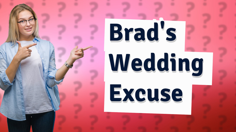 Brad's Wedding Excuse