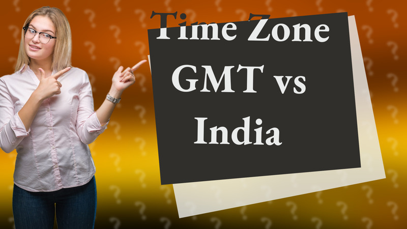 Time Zone GMT vs India