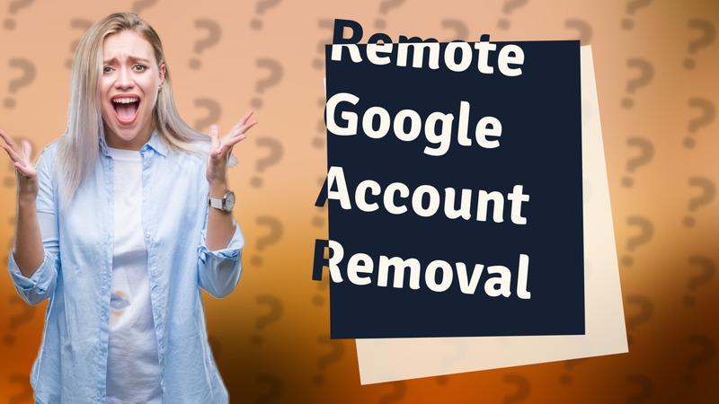 Remote Google Account Removal