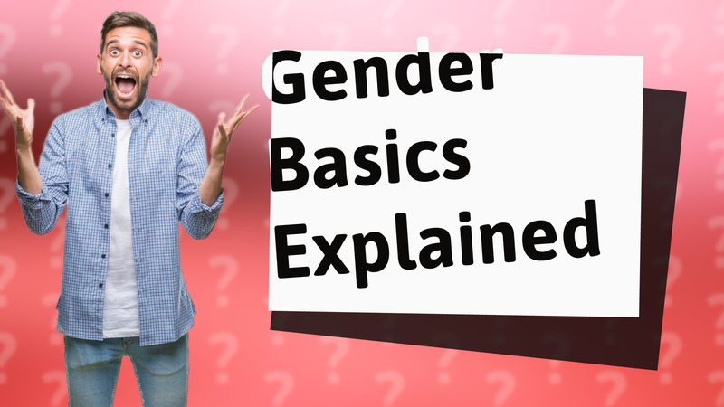 Gender Basics Explained