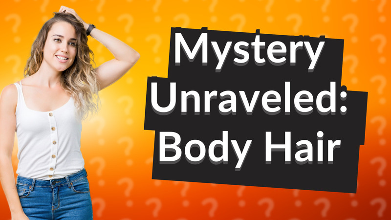 Mystery Unraveled: Body Hair