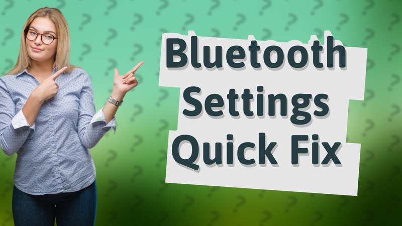 Bluetooth Settings Quick Fix