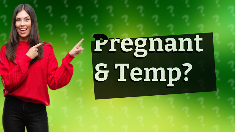 Pregnant & Temp?