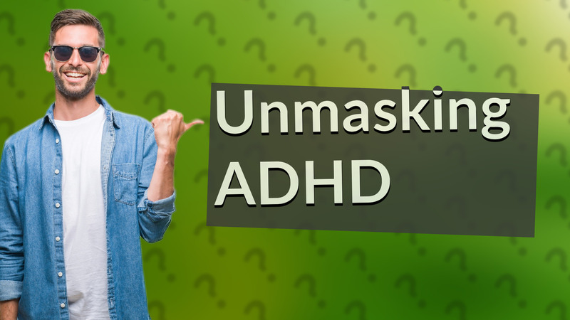 Unmasking ADHD