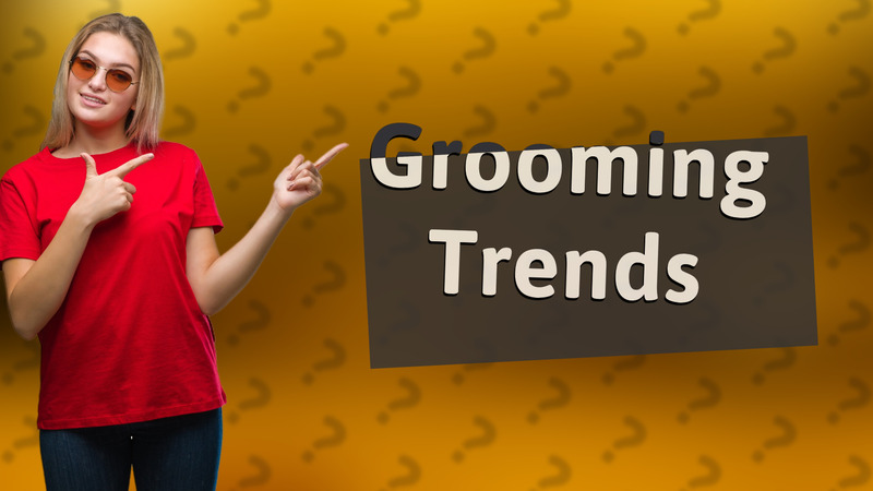 Grooming Trends