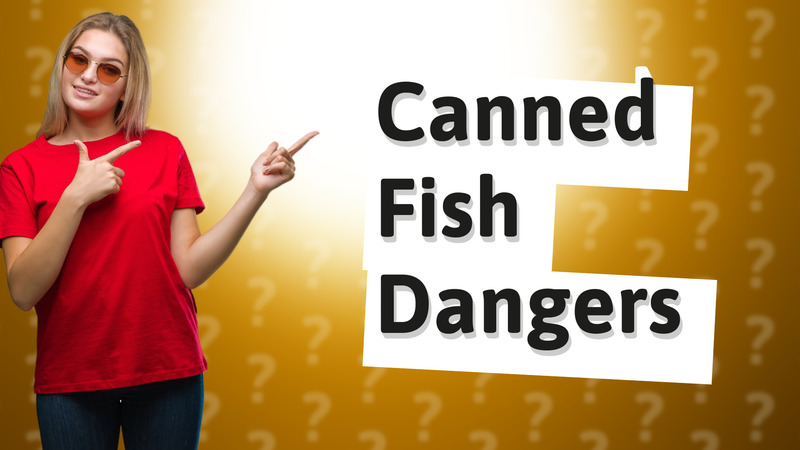Canned Fish Dangers