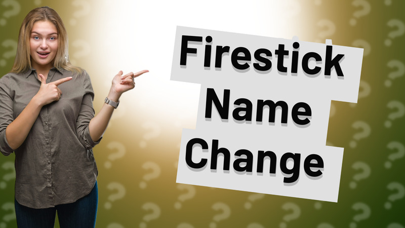 Firestick Name Change