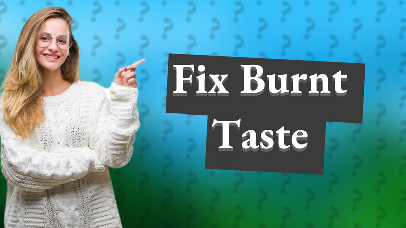 Fix Burnt Taste