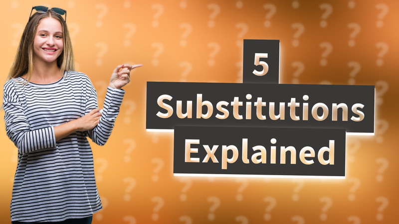 5 Substitutions Explained