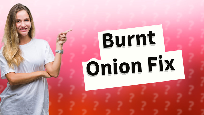 Burnt Onion Fix