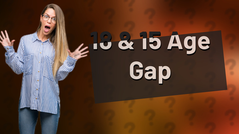 18 & 15 Age Gap