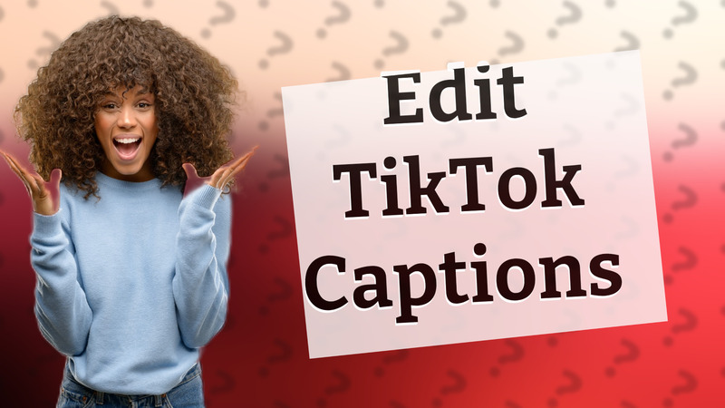 Edit TikTok Captions