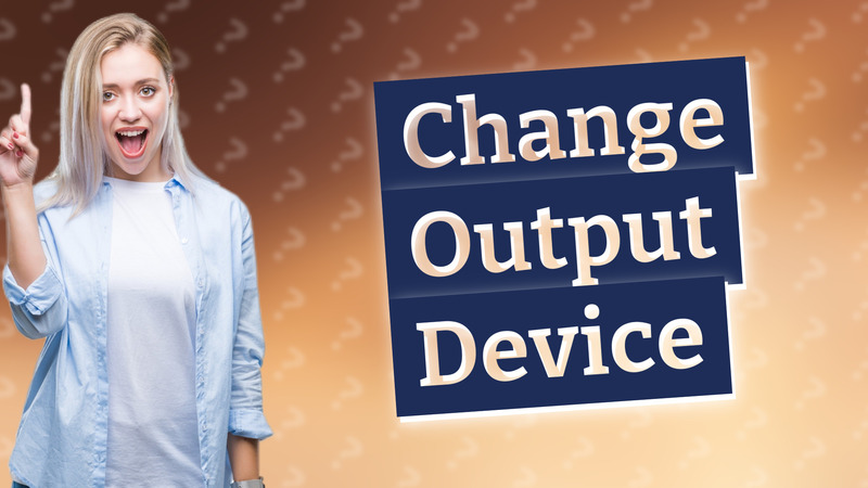 Change Output Device