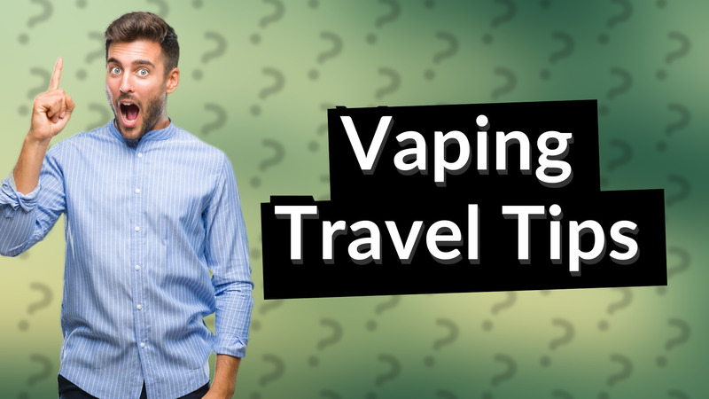 Vaping Travel Tips