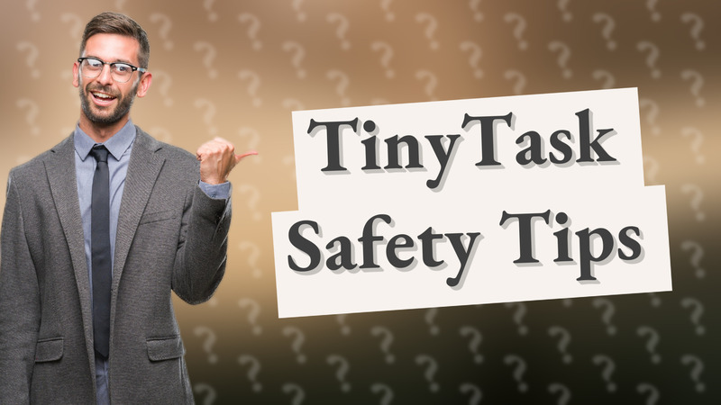 TinyTask Safety Tips