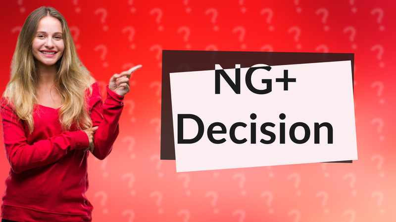 NG+ Decision