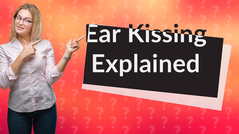 Ear Kissing Explained