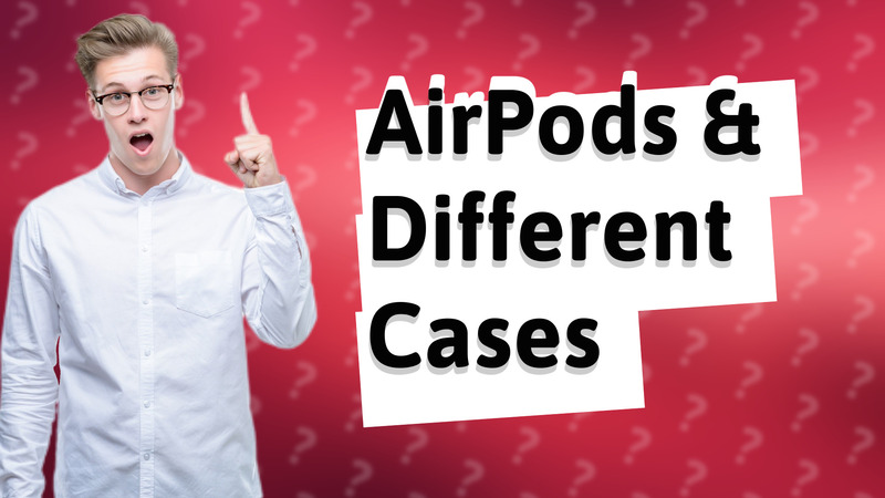 AirPods & Different Cases