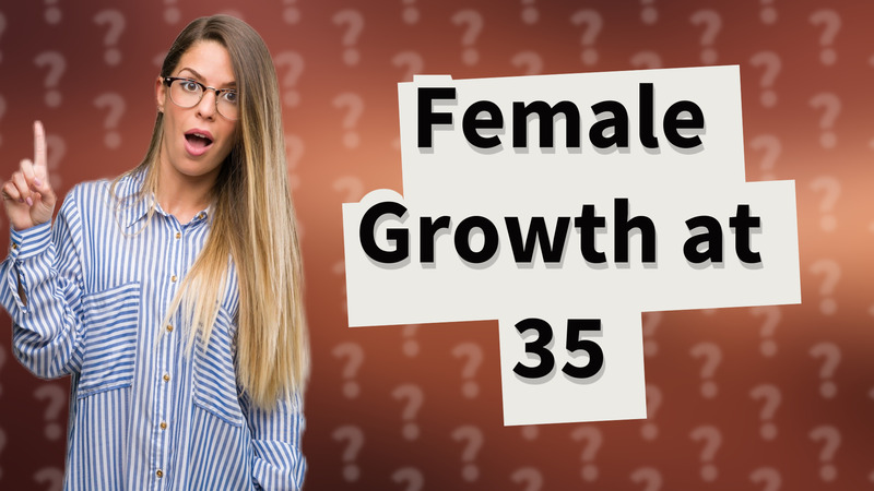 Female Growth at 35
