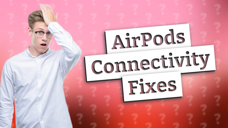 AirPods Connectivity Fixes