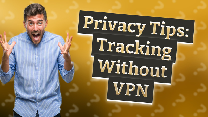 Privacy Tips: Tracking Without VPN