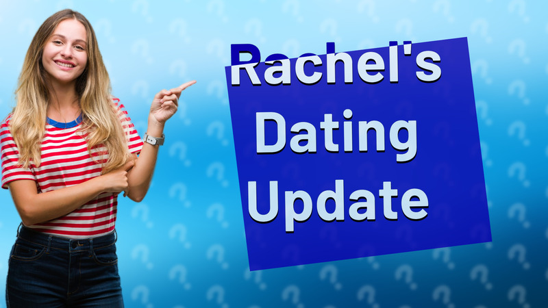 Rachel's Dating Update