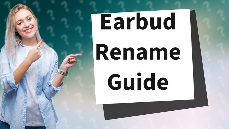Earbud Rename Guide