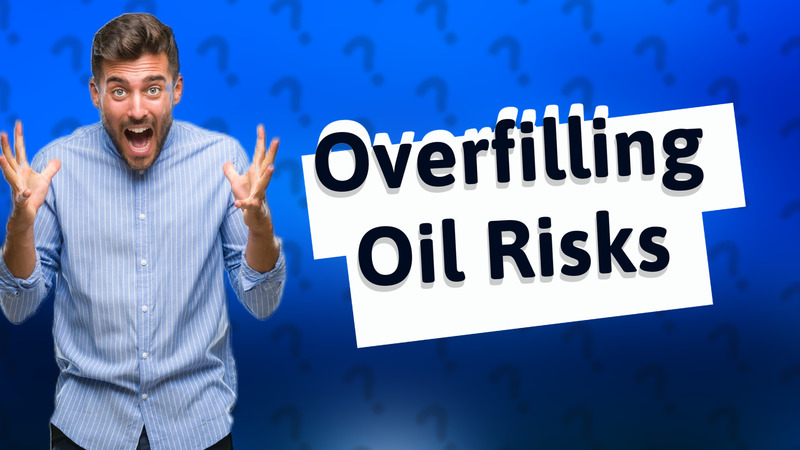 Overfilling Oil Risks