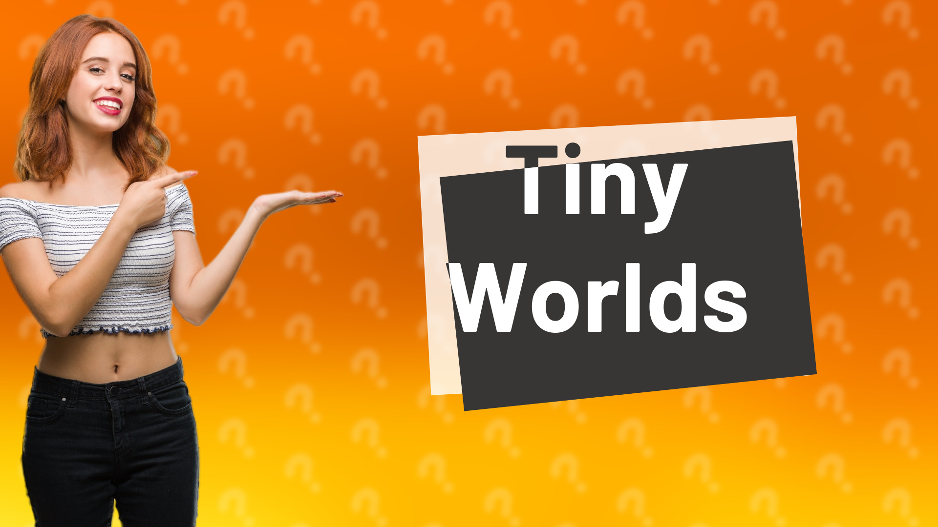Tiny Worlds