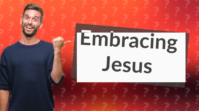Embracing Jesus
