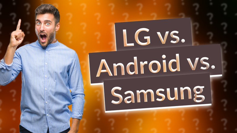 LG vs. Android vs. Samsung