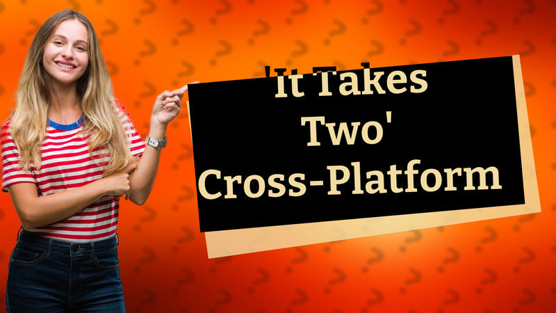 'It Takes Two' Cross-Platform