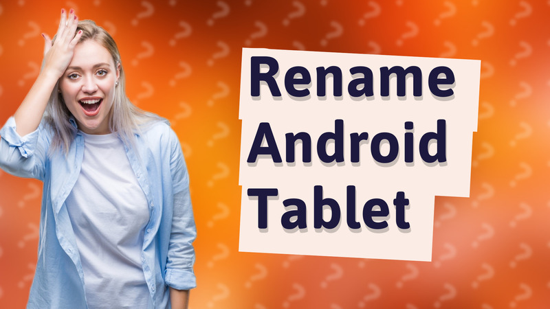 Rename Android Tablet