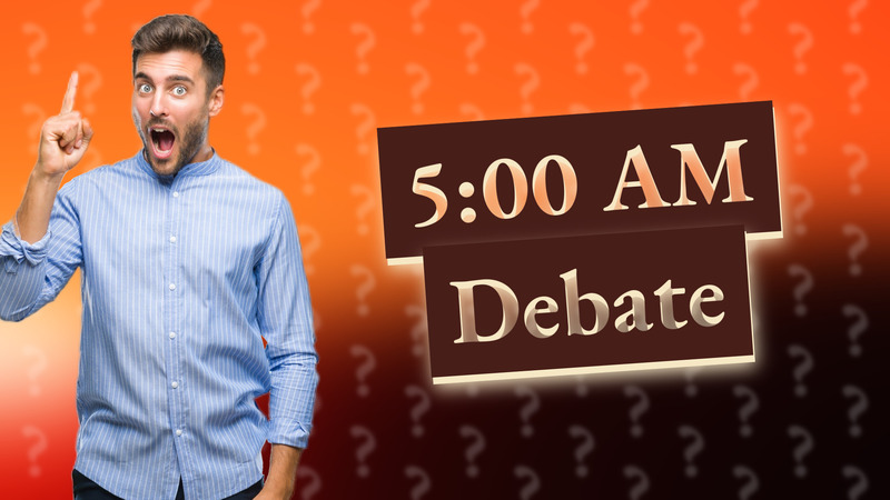5:00 AM Debate