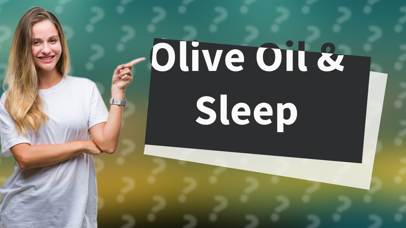 Olive Oil & Sleep