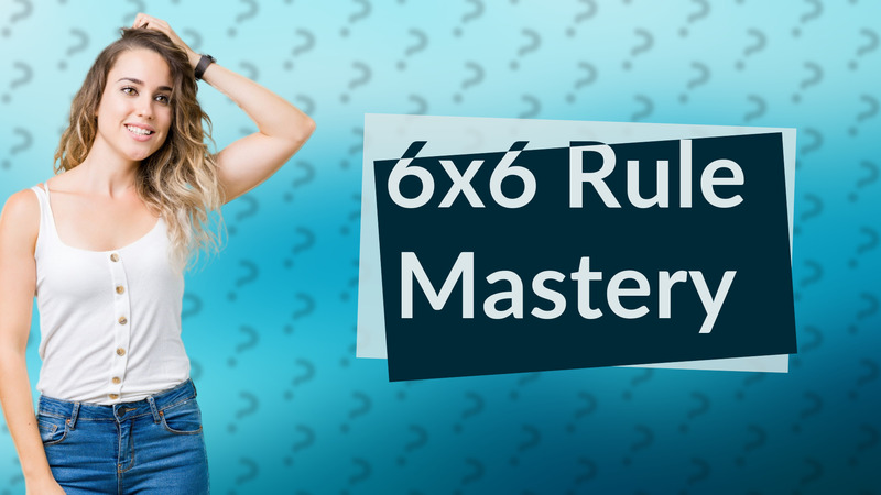 6x6 Rule Mastery