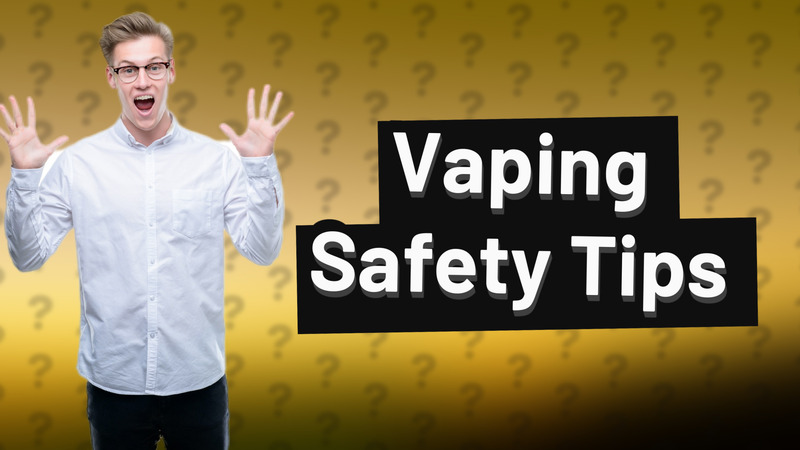 Vaping Safety Tips