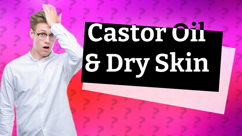 Castor Oil & Dry Skin