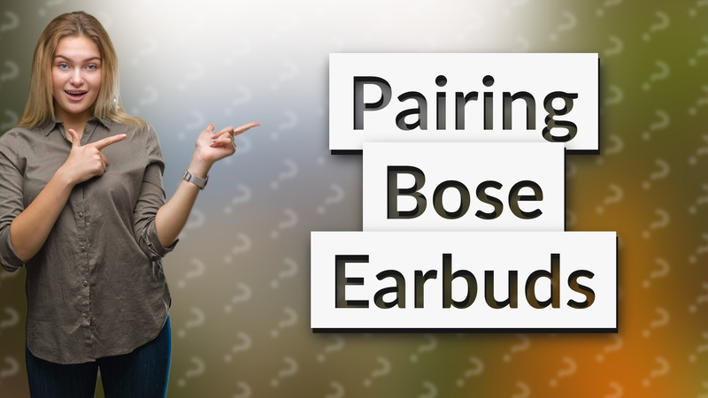 Pairing Bose Earbuds