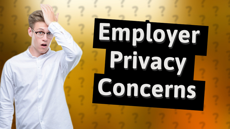Employer Privacy Concerns
