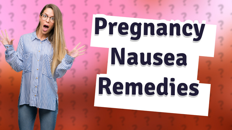 Pregnancy Nausea Remedies