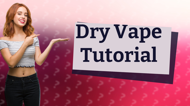 Dry Vape Tutorial