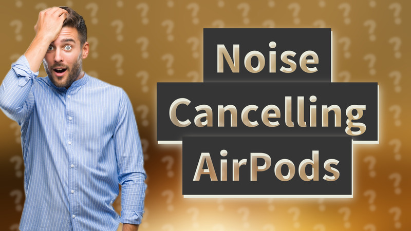 Noise Cancelling AirPods