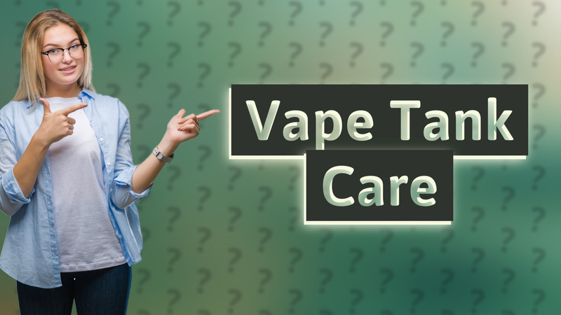 Vape Tank Care